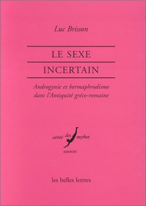 Le sexe incertain : androgynie et hermaphrodisme dans l'Antiquité gréco-romaine