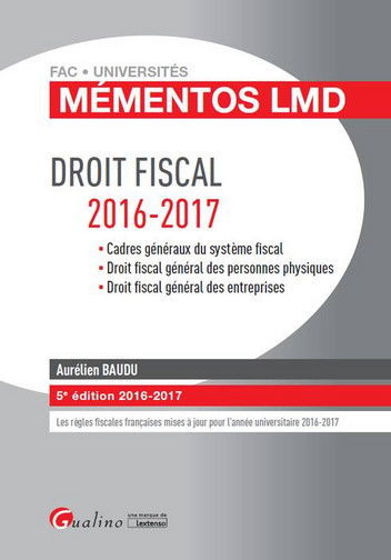 Droit fiscal : cadres généraux du système fiscal, droit fiscal général des personnes physiques, droit fiscal général des entreprises : 2016-2017