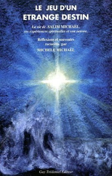 Le jeu d'un étrange destin : la vie de Salim Michaël, ses expériences spirituelles et son oeuvre : souvenirs et réflexions