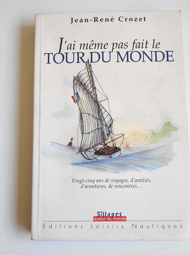 J'ai même pas fait le tour du monde : vingt-cinq ans de voyages, d'amitiés, d'aventures, de rencontres...