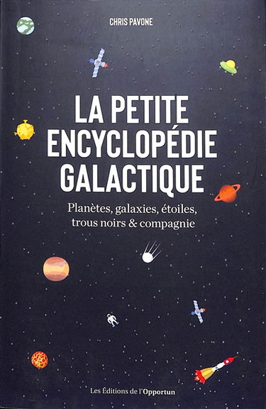 La petite encyclopédie galactique : planètes, galaxies, étoiles, trous noirs & compagnie