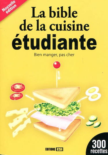 La bible de la cuisine étudiante : bien manger, pas cher : 300 recettes