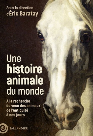 Couverture de Une histoire animale du monde : à la recherche du vécu des animaux de l'Antiquité à nos jours