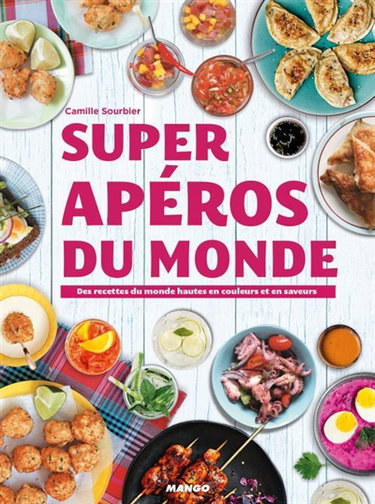 Super apéros du monde : des recettes hautes en couleurs et en saveurs