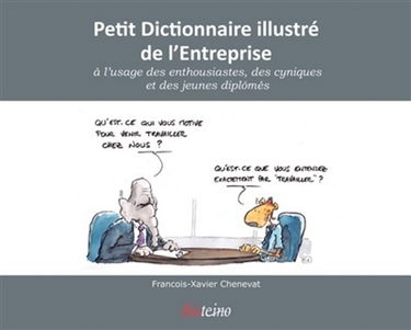 Petit dictionnaire illustré de l'entreprise : à l'usage des enthousiastes, des cyniques et des jeunes diplômés