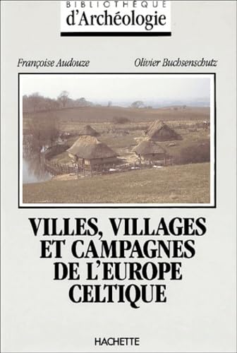 Villes, villages et campagnes de l'Europe celtique : du début du IIe millénaire à la fin du Ier siècle avant J.-C.