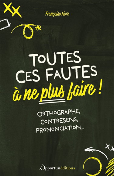 Toutes ces fautes à ne plus faire ! : orthographe, contresens, prononciation...