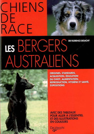 Les bergers australiens : origines, standards, acquisition, éducation du chiot, alimentation, reproduction, hygiène et santé, expositions