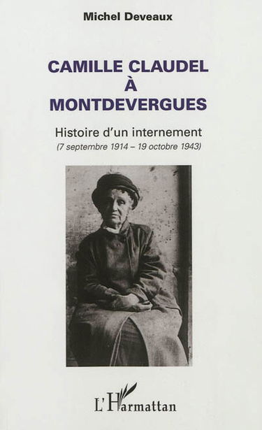 Camille Claudel à Montdevergues : histoire d'un internement (7 septembre 1914-19 octobre 1943)
