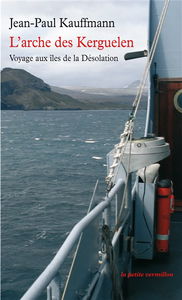 L'arche des Kerguelen : voyage aux îles de la Désolation