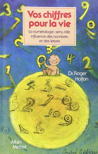 Vos chiffres pour la vie: La numérologie : sens, rôle, influence des nombres et des lettres