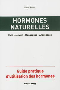 Hormones naturelles : vieillissement, ménopause, andropause : guide pratique d'utilisation des hormones
