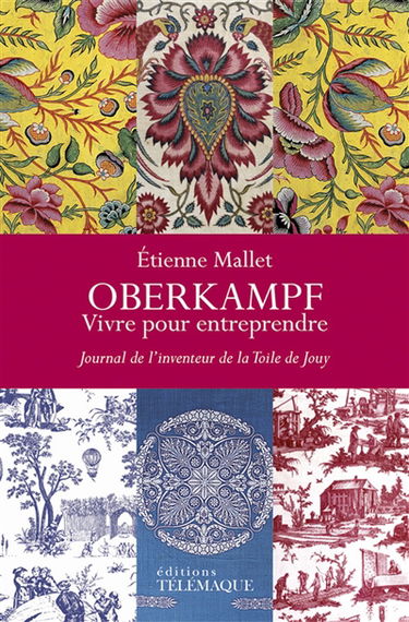 Oberkampf : vivre pour entreprendre : journal de l'inventeur de la toile de Jouy, 1738-1815