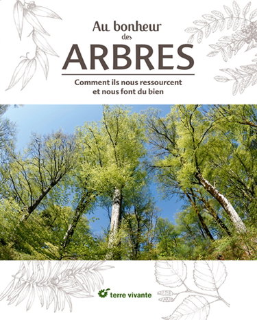 Au bonheur des arbres : comment ils nous ressourcent et nous font du bien