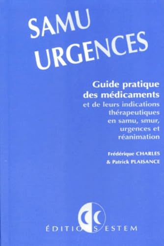 Samu urgences : guide pratique des médicaments et de leurs indications thérapeutiques en Samu, Smur, urgences et réanimation