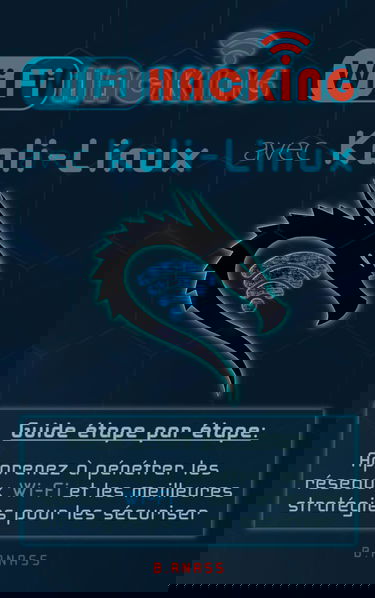 Wi-Fi HACKING avec KALI LINUX: Guide étape par étape : apprenez à pénétrer les réseaux Wi-Fi et les meilleures stratégies pour les sécuriser