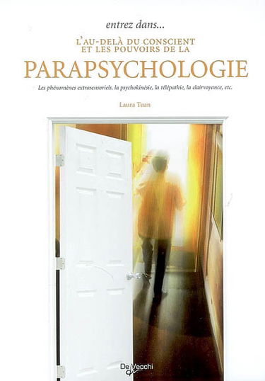Entrez dans l'au-delà du conscient et les pouvoirs de la parapsychologie : les phénomènes extrasensoriels, la psychokinésie, la télépathie, la clairvoyance, etc.