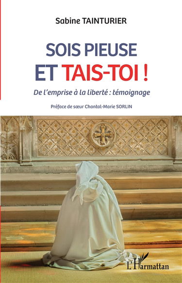 Sois pieuse et tais-toi ! : de l'emprise à la liberté : témoignage