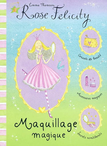 Rose Felicity, conseils de beauté. Vol. 2004. Maquillage magique