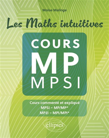 Les maths intuitives, cours MP, MPSI : cours commenté et expliqué : MPSI, MP-MP*, MP2I, MPI-MPI*