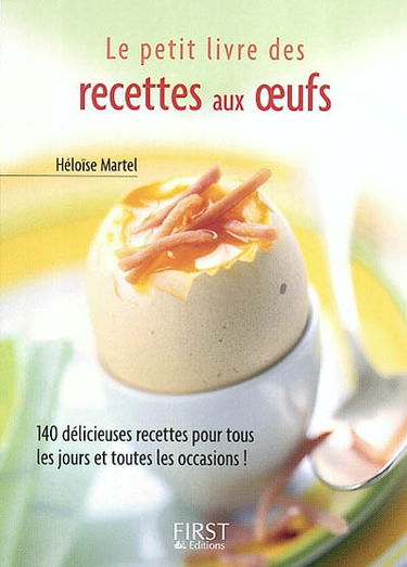 Le petit livre des recettes aux oeufs : 140 délicieuses recettes pour tous les jours et toutes les occasions !