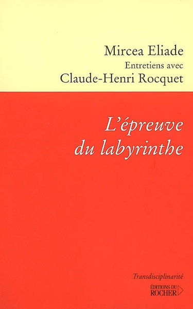 L'épreuve du labyrinthe : entretiens avec Claude-Henri Rocquet