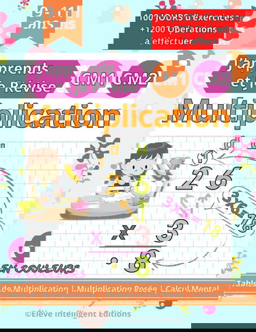 Multiplication CM1 CM2 - 100 JOURS d’exercices - J'apprends et je Révise: Tables de Multiplication, Multiplication Posée, Calcul Mental. Cahier de Calcul pour les Enfants en Primaire CM1 et CM2