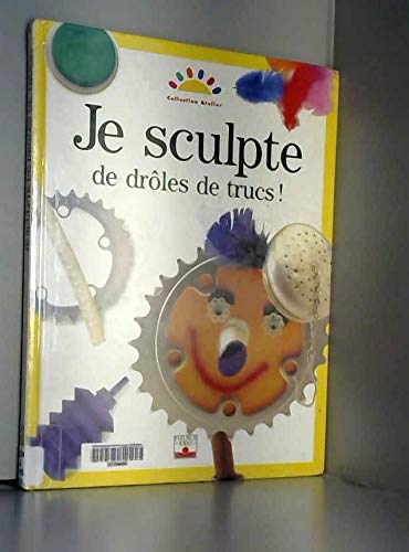 Je sculpte de drôles de trucs !
