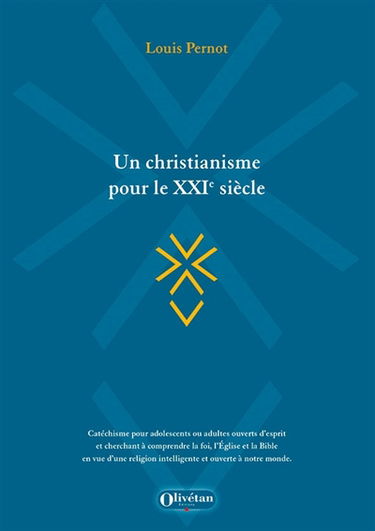 Un christianisme pour le XXIe siècle : catéchisme pour adolescents ou adultes ouverts d'esprit et cherchant à comprendre la foi, l'Eglise et la Bible en vue d'une religion intelligente et ouverte à notre monde
