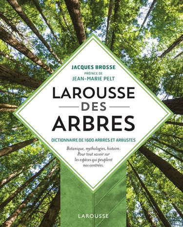 Larousse des arbres : dictionnaire de 1.600 arbres et arbustes : botanique, mythologies, histoire : pour tout savoir sur les espèces qui peuplent nos contrées