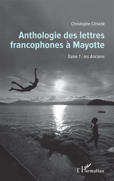 Anthologie des lettres francophones à Mayotte. Vol. 1. Les Anciens
