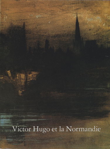 Victor Hugo et la Normandie : Exposition, Musée Victor Hugo de Villequier, juin-octobre 1985