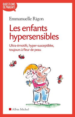 Les enfants hypersensibles : ultra-émotifs, hyper-susceptibles, toujours à fleur de peau