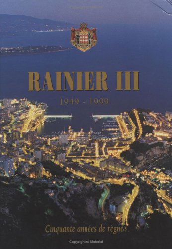 Rainier III - 50 de Règne 1949-1999 A l'occasion du Jubilé hommage Officiel préfacé par SAS AlbertII