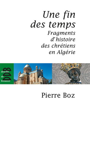 Une fin des temps : fragments d'histoire des chrétiens en Algérie (1888-2008)