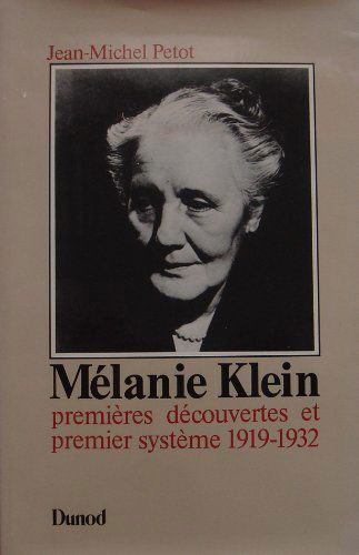 Mélanie Klein. Vol. 1. Premières découvertes et premier système, 1919-1932