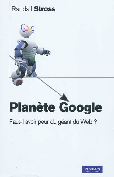 Planète Google : faut-il avoir peur du géant du Web ?