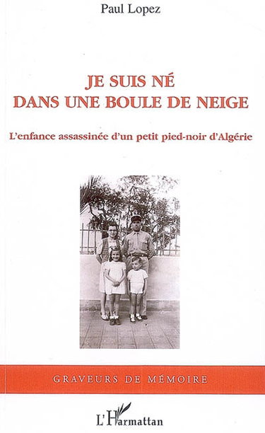 Couverture de Je suis né dans une boule de neige : l'enfance assassinée d'un petit pied-noir d'Algérie