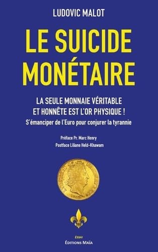 Couverture de Le suicide monétaire: La seule monnaie véritable et honnête est l'or physique ! S'émanciper de l'Euro pour conjurer la tyrannie