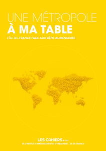 Les cahiers de l'IAURIF, n° 173. Une métropole à ma table : l'Ile-de-France face aux défis alimentaires