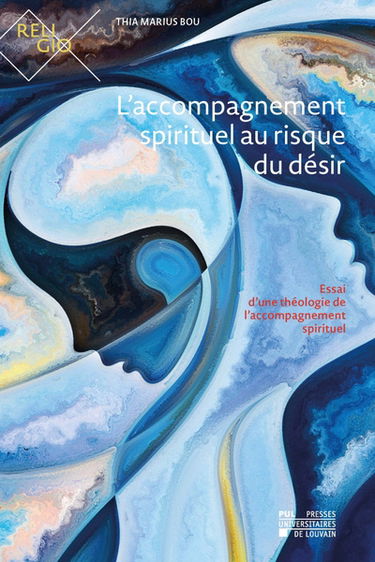 L'accompagnement spirituel au risque du désir : essai d'une théologie de l'accompagnement spirituel