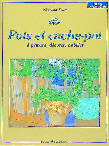 Pots et cache-pot : à peindre, décorer, habiller