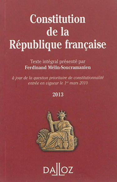 Constitution de la République française 2013 : à jour de la question prioritaire de constitutionnalité entrée en vigueur le 1er mars 2010 : texte intégral
