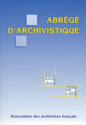 Abrégé d'archivistique: Principes et pratiques du métier d'archiviste