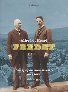 Alfred et Henri Fredet: Une épopée industrielle en Isère (1864-1942)