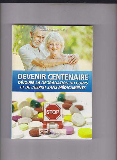 DEVENIR CENTENAIRE - Déjouer la dégradation du corps et de l'esprit sans médicaments