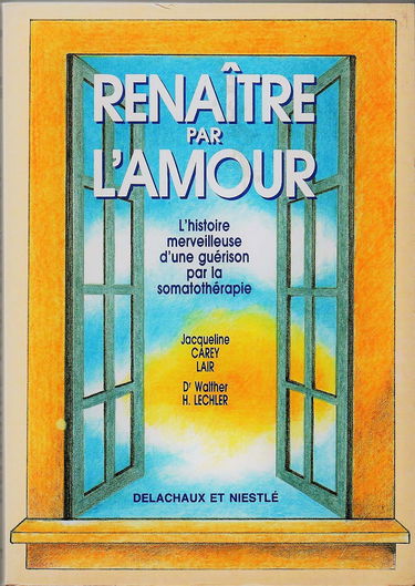Renaître par l'amour : l'histoire merveilleuse d'une guérison par la somatothérapie