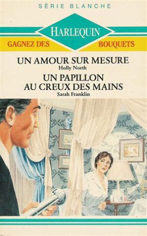 Un amour sur mesure suivi de Un papillon au creux des mains : Collection : Harlequin série blanche n° 200