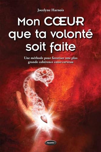 Mon COEUR que ta volonté soit faite : Une méthode pour favoriser une plus grande cohérence coeur-cerveau