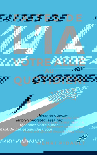 Faites de l’IA votre allié au quotidien !: Ne soyez pas un simple spectateur résigné, façonnez votre super Assistant Digital depuis chez vous.